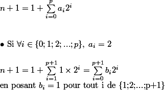 n+1=1+\sum_{i=0}^p a_i 2^i\\
 \\ 
 \\ \bullet \text{ Si }\forall i\in \{0;1;2;...;p\},\;a_i=2
 \\ 
 \\ n+1= 1+\sum_{i=1}^{p+1}1\times 2^i=\sum_{i=0}^{p+1} b_i2^i \\ \text{en posant }b_i=1 \text{ pour tout i de \{1;2;...;p+1\}}